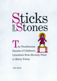 Title: Sticks and Stones: The Troublesome Success of Children's Literature from Slovenly Peter to Harry Potter / Edition 1, Author: Jack Zipes