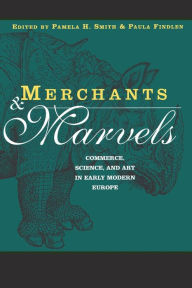 Merchants and Marvels: Commerce, Science Art in Early Modern Europe / Edition 1
