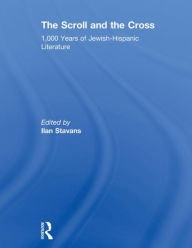 Title: The Scroll and the Cross: 1,000 Years of Jewish-Hispanic Literature, Author: Ilan Stavans