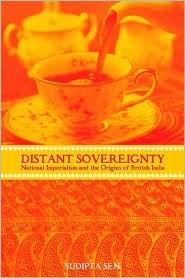 Title: A Distant Sovereignty: National Imperialism and the Origins of British India / Edition 1, Author: Sudipta Sen
