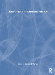 Title: Encyclopedia of American Folk Art / Edition 1, Author: Gerard C. Wertkin