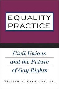 Equality Practice: Civil Unions and the Future of Gay Rights