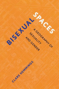 Title: Bisexual Spaces: A Geography of Sexuality and Gender / Edition 1, Author: Clare Hemmings