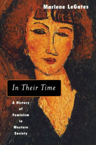 Title: In Their Time: A History of Feminism in Western Society / Edition 1, Author: Marlene LeGates