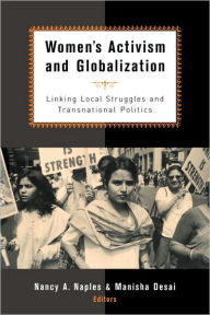 Title: Women's Activism and Globalization: Linking Local Struggles and Global Politics / Edition 1, Author: Nancy A. Naples