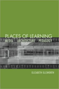 Title: Places of Learning: Media, Architecture, Pedagogy / Edition 1, Author: Elizabeth Ellsworth