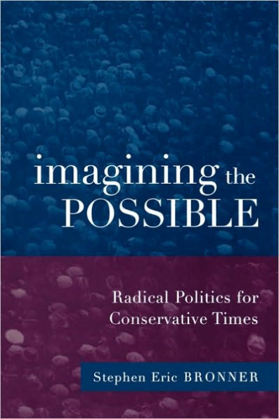 Imagining the Possible: Radical Politics for Conservative Times / Edition 1