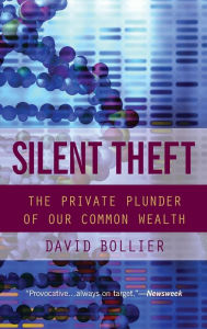 Title: Silent Theft: The Private Plunder of Our Common Wealth / Edition 1, Author: David Bollier