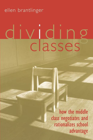 Dividing Classes: How the Middle Class Negotiates and Rationalizes School Advantage