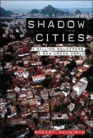 Title: Shadow Cities: A Billion Squatters, A New Urban World / Edition 1, Author: Robert Neuwirth