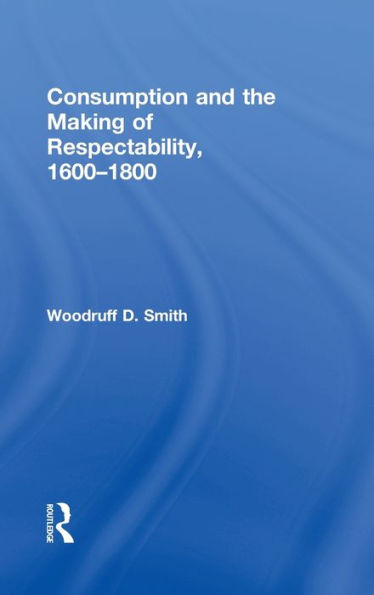 Consumption and the Making of Respectability, 1600-1800 / Edition 1