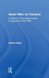 Title: Queer Man on Campus: A History of Non-Heterosexual College Men, 1945-2000 / Edition 1, Author: Patrick Dilley