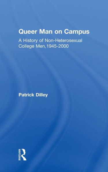 Queer Man on Campus: A History of Non-Heterosexual College Men, 1945-2000 / Edition 1