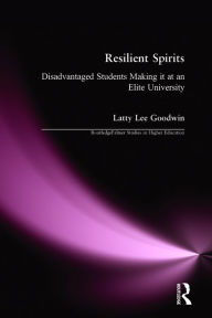 Title: Resilient Spirits: Disadvantaged Students Making it at an Elite University / Edition 1, Author: Latty Lee Goodwin