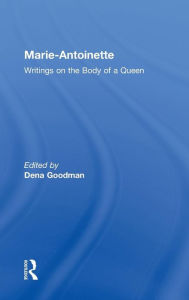 Title: Marie Antoinette: Writings on the Body of a Queen / Edition 1, Author: Dena Goodman