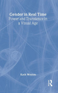 Title: Gender in Real Time: Power and Transience in a Visual Age, Author: Kath Weston