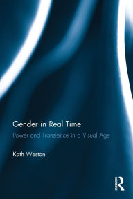 Title: Gender in Real Time: Power and Transience in a Visual Age, Author: Kath Weston