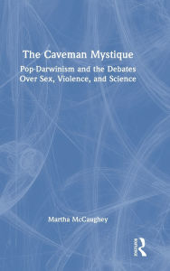 Title: The Caveman Mystique: Pop-Darwinism and the Debates Over Sex, Violence, and Science / Edition 1, Author: Martha McCaughey