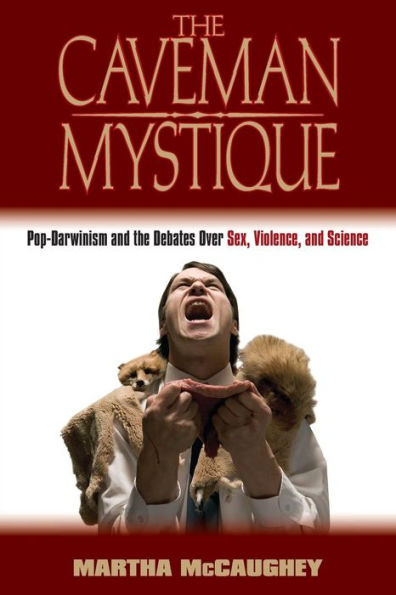 The Caveman Mystique: Pop-Darwinism and the Debates Over Sex, Violence, and Science / Edition 1
