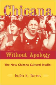 Title: Chicana Without Apology: The New Chicana Cultural Studies / Edition 1, Author: Eden E. Torres