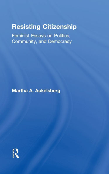 Resisting Citizenship: Feminist Essays on Politics, Community, and Democracy