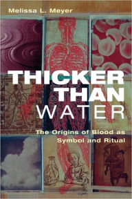 Title: Thicker Than Water: The Origins of Blood as Symbol and Ritual / Edition 1, Author: Melissa Meyer