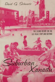 Title: Suburban Xanadu: The Casino Resort on the Las Vegas Strip and Beyond / Edition 1, Author: David Schwartz G
