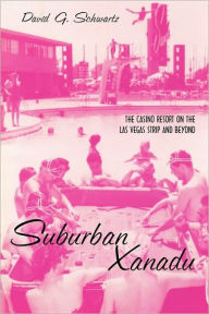 Title: Suburban Xanadu: The Casino Resort on the Las Vegas Strip and Beyond / Edition 1, Author: David G. Schwartz