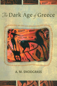 Title: The Dark Age of Greece: An Archeological Survey of the Eleventh to the Eighth Centuries B.C. / Edition 1, Author: A.M.  Snodgrass