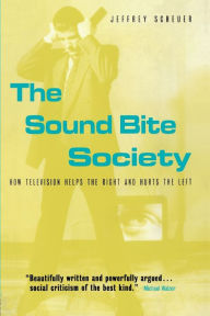 Title: The Sound Bite Society: How Television Helps the Right and Hurts the Left, Author: Jeffrey  Scheuer