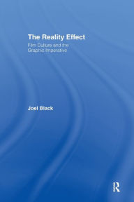 Title: The Reality Effect: Film Culture and the Graphic Imperative / Edition 1, Author: Joel Black