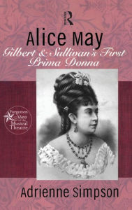 Title: Alice May: Gilbert & Sullivan's First Prima Donna / Edition 1, Author: Adrienne Simpson