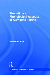 Title: Phonetic and Phonological Aspects of Geminate Timing / Edition 1, Author: William Ham