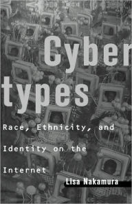 Title: Cybertypes: Race, Ethnicity, and Identity on the Internet / Edition 1, Author: Lisa Nakamura