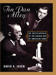Title: Tin Pan Alley: An Encyclopedia of the Golden Age of American Song / Edition 1, Author: David A. Jasen