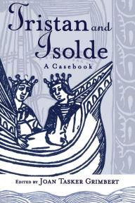Title: Tristan and Isolde: A Casebook / Edition 1, Author: Joan Tasker Grimbert
