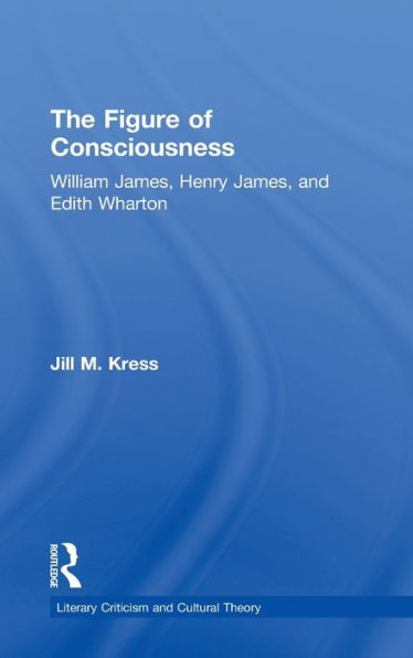 The Figure of Consciousness: William James, Henry James and Edith Wharton
