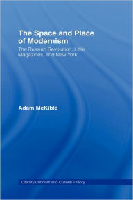 Title: The Space and Place of Modernism: The Little Magazine in New York / Edition 1, Author: Adam McKible