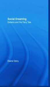Title: Social Dreaming: Dickens and the Fairy Tale, Author: Elaine Ostry