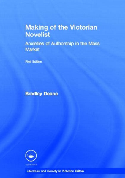 Making of the Victorian Novelist: Anxieties of Authorship in the Mass Market