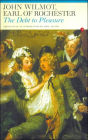 The Debt to Pleasure: John Wilmot, Earl of Rochester: In the Eyes of His Contemporaries and in His Own Poetry and Prose