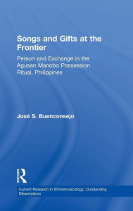 Songs and Gifts at the Frontier: Person and Exchange in the Agusan Manobo Possession Ritual, Philippines (Current Research in Ethnomusicology Series)