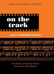 Title: On the Track: A Guide to Contemporary Film Scoring / Edition 2, Author: Fred Karlin