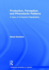 Title: Production, Perception, and Phonotactic Patterns: A Case of Contrastive Palatalization / Edition 1, Author: Alexei Kochetov