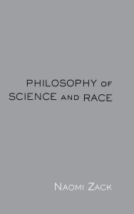 Title: Philosophy of Science and Race / Edition 1, Author: Naomi Zack
