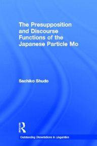 The Presupposition and Discourse Functions of the Japanese Particle Mo / Edition 1