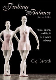 Title: Finding Balance: Fitness, Training, and Health for a Lifetime in Dance / Edition 2, Author: Gigi Berardi