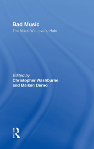 Title: Bad Music: The Music We Love to Hate / Edition 1, Author: Christopher J. Washburne