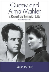 Title: Gustav and Alma Mahler: A Research and Information Guide / Edition 1, Author: Susan M. Filler