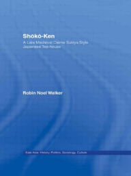 Title: Shoko-Ken: A Late Medieval Daime Sukiya Style Japanese Tea-House, Author: Robin Noel Walker